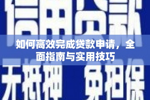 镇雄如何高效完成贷款申请，全面指南与实用技巧