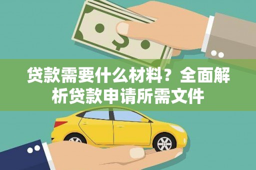 镇雄贷款需要什么材料?全面解析贷款申请所需文件 镇雄贷款需要什么材料?全面解析贷款申请所需文件