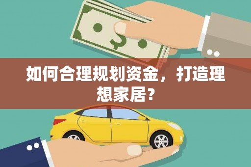 镇雄如何合理规划资金，打造理想家居？