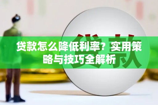 镇雄贷款怎么降低利率？实用策略与技巧全解析
